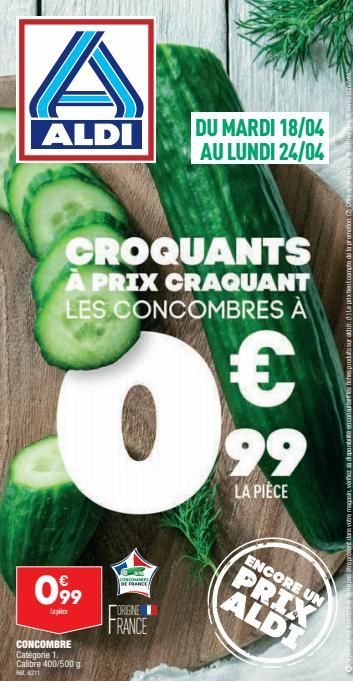 ALDI  CROQUANTS A PRIX CRAQUANT LES CONCOMBRES À  €  099  Lapice  CONCOMBRE Catégorie 1. Calibre 400/500 g. Pr4211  0  concors DE FRANCE  ORIGINE  FRANCE  DU MARDI 18/04 AU LUNDI 24/04  99  LA PIÈCE  