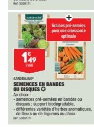 GARDEN  149  L'  Graines pré-semées pour une croissance optimale  GARDENLINE  SEMENCES EN BANDES  OU DISQUES  Au choix:  - semences pré-semées en bandes ou  disques: support biodégradable,  - différen