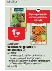 garden  149  l'  graines pré-semées pour une croissance optimale  gardenline  semences en bandes  ou disques  au choix:  - semences pré-semées en bandes ou  disques: support biodégradable,  - différen