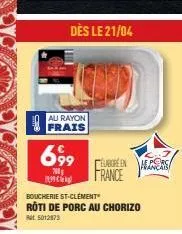 0  dès le 21/04  au rayon frais  699  700  elabore en  france  alors  boucherie st-clement"  rôti de porc au chorizo  rat 5012873 