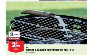 3a  GARANTIE  ans  2,99  BBQ  PRESSE À BURGER OU POIGNÉE DE GRILLE  Bar. 5000032 