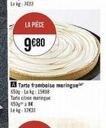LA PIÈCE  9€80  A Tarte framboise meringue 650g-Lekg: 15608 Tarte citros meringue 650g  Le kg: 12€31 