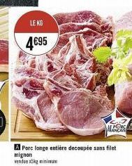 LE KG  4€95  VERSORE  A Porc longe entière decoupée sans filet mignon vendue 5kg minimum 