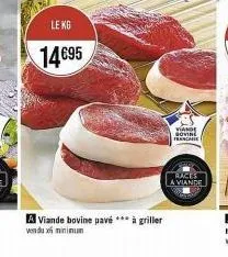le kg  14€95  a viande bovine pavé *** à griller  vendu x minimun  viande sigmthe franchise  races  a viande 