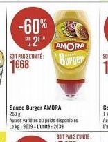 -60%  2  LE  SOIT PAR 2 LUMITÉ:  1668  Sauce Burger AMORA 260 g Autres variétés ou poids disponibles Le kg: 919-L'unité: 2439  AMORA Burger 