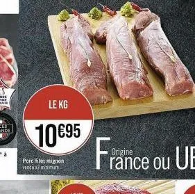 le kg  10 €95  porc filet mignon vendu x3 minimums  france ou ue 