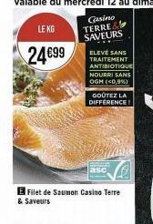 LE KG  24€99  ELEVE SANS TRAITEMENT ANTIBIOTIQUE NOURRI SANS OGM (<0,9%)  GOÛTEZ LA DIFFERENCE!  Filet de Saumon Casino Terre & Saveurs 
