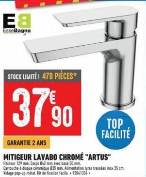 E8  EsseBagno  STOCK LIMITE! 470 PIÈCES  37 90  TOP FACILITE  GARANTIE 2 ANS  MITIGEUR LAVABO CHROMÉ "ARTUS"  Hauteur 129 mm. Corps 042 mm avec base 50 mm.  Cartouche à disque céramique 835 mm. Alimen