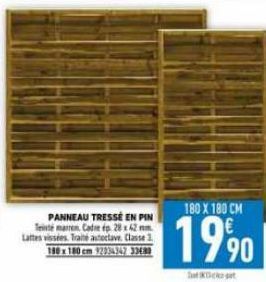 PANNEAU TRESSÉ EN PIN  Teinte marren Cadre p. 28x42 mm Lattes vissées Traité autoctave Classe 1  180 x 180 cm 12334347 33480  180 X 180 CM  19⁹0  t 