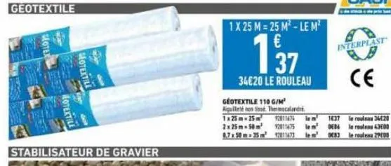 geotextile  geotex  hotextile  stabilisateur de gravier  motextile  1 x 25 m = 25 m²-le m²  137  34€20 le rouleau  geotextile 110 g/m² aiguilleté nos sisse thermocalandre 1x25m-25 m² 12011674 2x25m-50