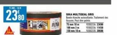 75 mm-10m  2380  sika multiseal gris  bande étanche autocollante. traitement des fissares. peut être printe  75 mm 10 m 100 mm 3m 150 mm 10m  92002334 23480  92002336 11450 2002335 30400 