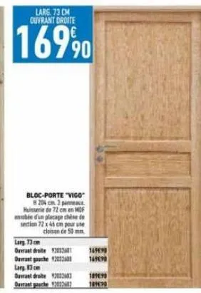 larg. 73 cm ouvrant droite  16990  bloc-porte "vigo" h 204 cm 3 panneau huisserie de 72 cm en mdf bée d'un placage chise de section 72 x 46 cm pour une cloison de 50 mm  larg 73 cm  durant droite 9203