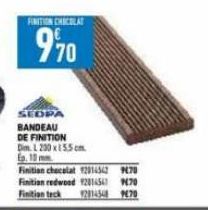 SEOPA BANDEAU DE FINITION Dim L 200 x 15.5 cm. Ep. 10 mm  Finition checalat 12814342 9670 Finition redwood 9281454 970 12814548 9470  Finition teck 