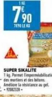 7,⁹0  90  7470 leks  super sikalite  1 kg. permet imperméabilisation des mortiers et des biens amelione la résistance au get 