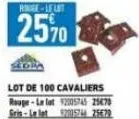 honge-le lot  25%0  lot de 100 cavaliers rouge-le lot 2005745 25678 gris-lelet 32005244 25629 