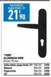 SAILLIE REDUTE PLAGUE ETROITE, TEY  21%  Plaque étroite  TY  "YORK ALUMINIUM NOIR Entre 195 mm  Saillie réduite plaque étroite, TCY 201373 21690 12041375 2290 12013744 21450 92061776 22450  Rehaussé 