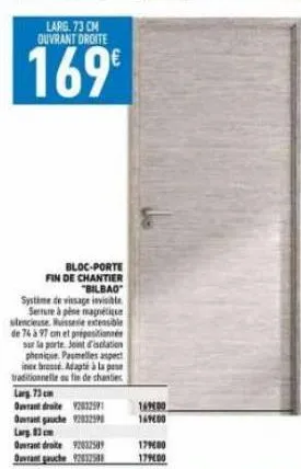 larg. 73 cm ouvrant droite  169€  bloc-porte fin de chantier "bilbao  système de visage invisible  seture à pêne magnétique silencieuse. hisserie extensible de 74 à 97 cm et préposition sur la porte j