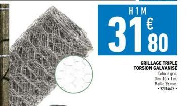 H1M  31%0  80  GRILLAGE TRIPLE TORSION GALVANISÉ Coloris gris.  Dim. 10 x 1 m. Maille 25 mm. - 92014628. 