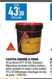 25 KG  4330  1673 LEKG  Jika  FASTFIX ENROBÉ À FROID  25 kg. Norme XP P 18-545 "Granulats". Réparations localisées d'allées, trottoirs, pistes cyclables et routes à trafic modéré ITS à T2) Deflachages