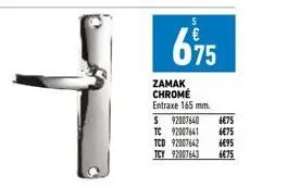 675  zamak chromé  entraxe 165 mm.  s 92007640  tc 92007641  tcd 92007642  tcy 92007643  6€75  6675  6695  6€75 