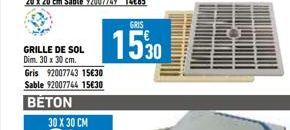 GRILLE DE SOL Dim. 30 x 30 cm.  Gris 92007743 15€30 Sable 92007744 15€30  BÉTON  GRIS  1530 