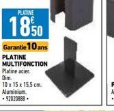 PLATINE  1850  Garantie 10 ans  PLATINE MULTIFONCTION Platine acier. Dim.  10 x 15 x 15,5 cm. Aluminium -92020888. 