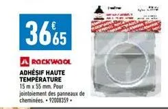 36%5  a rockwool adhésif haute température  15m x 55 mm. pour jointoiement des panneaux de cheminées.- 92008359. 