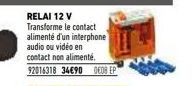 RELAI 12 V Transforme le contact alimenté d'un interphone audio ou vidéo en contact non alimenté. 92016318 34€90 008 EP 