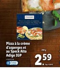 Pizza à la crème d'asperges et au Speck Alto Adige IGP  6003718 Produit  ITALIAMO Pasapor prolone Speck Age  390 g  2.59 