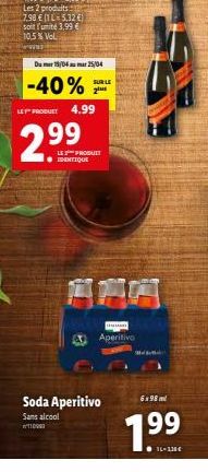 Du mr15/04 mar 25/04  -40% 2⁰  SUR LE  LEP PRODUET 4.99  99  LE PRODUIT  A  Aperitive  Soda Aperitivo  Sans alcool  100  6x98 ml  1.99 