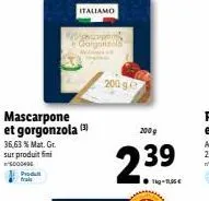 wa  italiamo  mascarpone et gorgonzola (3)  36,63 % mat. gr.  sur produit fini  000406 produ frais  gorgonzols  200 ge  200 g  2.39  ●tig-155€ 