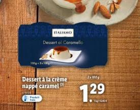 100g Za 100g  Dessert à la crème nappé caramel  Produit frais  ITALIAMO  Dessert al Caramello  2x 100g  7.29  T-CASE 