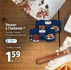 dessert à l'italienne (3)  au choix: tartufo chocolat ou tartufo café  2017  produ frais  2x90g/2x100 g  1.5⁹  f  autres 