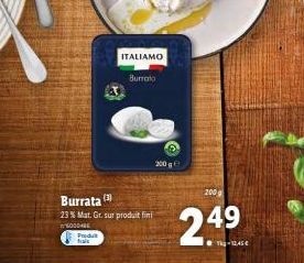 Burrata  (3)  23 % Mat. Gr. sur produit fin  60004B  Produt  trai  ITALIAMO  Burrata  200 g  200 g  24⁹..  T-12,45€  