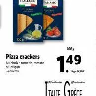 crackers  100g  taliamo  pizza crackers  au choix: romarin, tomate ou origan -6004709  100 g  1.49  1kg-1,30€ 