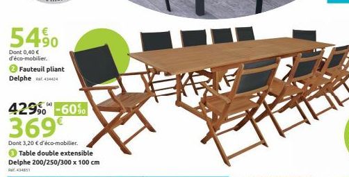 54%  Dont 0,40 € d'éco-mobilier. ✓ Fauteuil pliant Delphe Ref.434424  429-60%  369€  Dont 3,20 € d'éco-mobilier.  Table double extensible Delphe 200/250/300 x 100 cm  ERE 