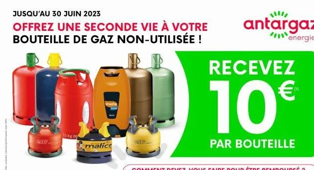 jusqu'au 30 juin 2023  offrez une seconde vie à votre bouteille de gaz non-utilisée !  then  shesha  10 kg de  malice  antargaz  recevez  10€  par bouteille 
