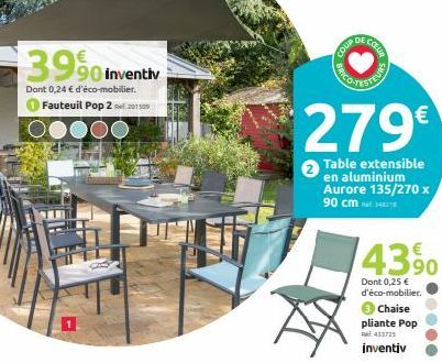 3990 inventiv  Dont 0,24 € d'éco-mobilier.  Fauteuil Pop 2201300  COUP  DE COLL  279€  Table extensible en aluminium Aurore 135/270 x 90 cm  43,90  Dont 0,25 € d'éco-mobilier.  Chaise  pliante Pop 413