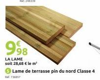 998  LA LAME soit 28,68 € le m²  Lame de terrasse pin du nord Classe 4  RF 730057 