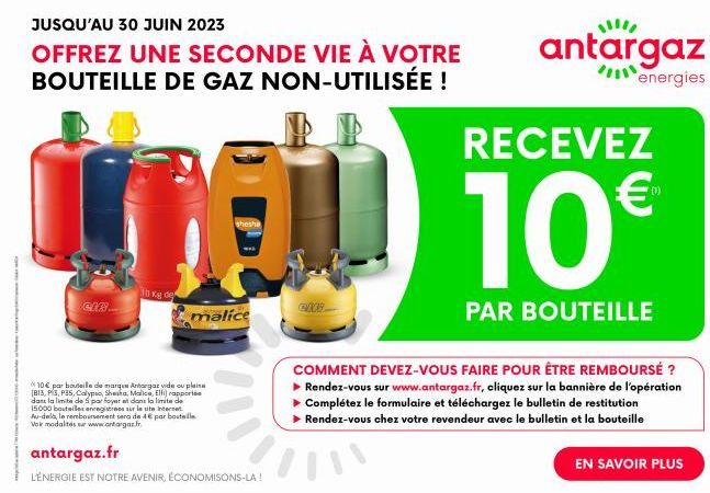 JUSQU'AU 30 JUIN 2023  OFFREZ UNE SECONDE VIE À VOTRE BOUTEILLE DE GAZ NON-UTILISÉE !  10€ par bouteile de marque Antargaz vide ou plaise 1813, P3, P35, Calypso, Shesha, Malice, Elli) rapporte dans la