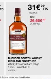 BLENDED SCOTCH WHISKY 80  31€ TTC  18,28€/L  Soit  26,66 € HT  15,23EHTA  BLENDED SCOTCH WHISKY KIRKLAND SIGNATURE Whisky Ecossais 3 ans d'âge 1,75 L-Alcool 40 % 4921081 