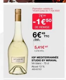 studio  promotion valable du 10 avril jusqu'au 7 mai 2023  7€ 99  -1€50  de remise  49  6€ ttc  sl  5,41€ ht  7,21€ hta  igp mediterrannée  studio by miraval vin blanc - 75 cl alcool 13% #8549763 