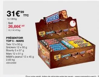 31€ ttc  12,13€/kg soit  26,66€ ht  10,11€ ht  présentoir top 5 - mars twix 12 x 50 g snickers 12 x 50 g  bounty 5 x 57 g  mars 12 x 51 g  m&m's peanut 12 x 45 g  2,63 kg #8542966  ww  mora more alors