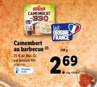 CAMEMBERT  -BBQ  SA  Camembert au barbecue (2) 1509  23% de Mat Ge sur produit fini PON  Pradutt  trac  lait ORIGINE FRANCE  2.69  kg-10.36€  