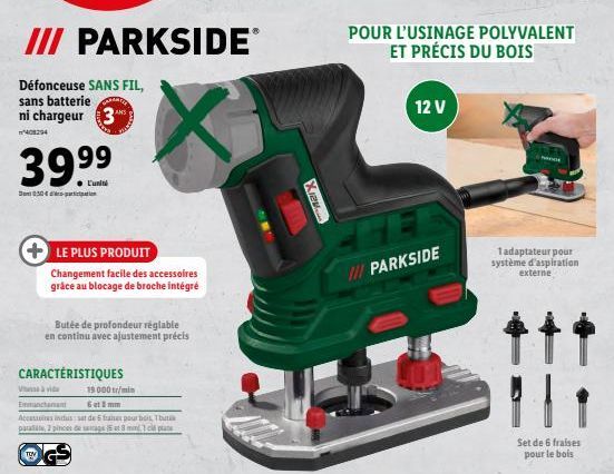 III PARKSIDEⓇ  Défonceuse SANS FIL, sans batterie ni chargeur 3  408294  39.9⁹9  L'unité  0504  LE PLUS PRODUIT  Changement facile des accessoires grâce au blocage de broche intégré  CARACTÉRISTIQUES 