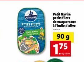 PERINOIRE  P'TITS FILETS  DE MAQUEREAUX  Huile d'Olive Vierge Extra  Petit Navire petits filets de maquereaux à l'huile d'olive  90 g  1.75 