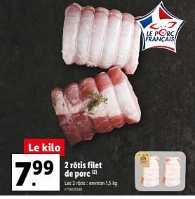 Le kilo  799 99 2 rôtis filet  de porc (2) Les 2 rôtis: environ 1,5 kg  L..J LE PORC FRANÇAIS 