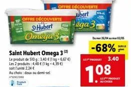 wada  offre découverte  sthubert omega 3  au choix: doux ou demi-sel 2291/2392  produt  saint hubert omega 3 (2)  le produit de 510 g: 3,40 € (1 kg = 6,67 €) les 2 produits: 4,48 € (1 kg = 4,39 €) soi