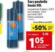 sacs poubelle haute 50l  le produit de 15 pièces: 2,10 €  les 2 produits: 3,15 €  soit l'unité 1,58 €  a liens coulissants  124005  dum 26/04 02/05  -50%  ley" produit 2.10  05  sur le  2  le produit 