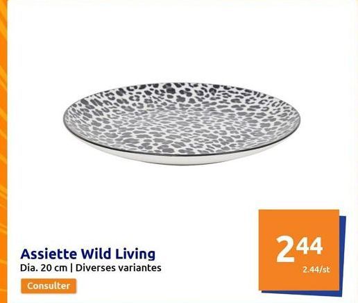 Assiette Wild Living  Dia. 20 cm | Diverses variantes  Consulter  244  2.44/st  